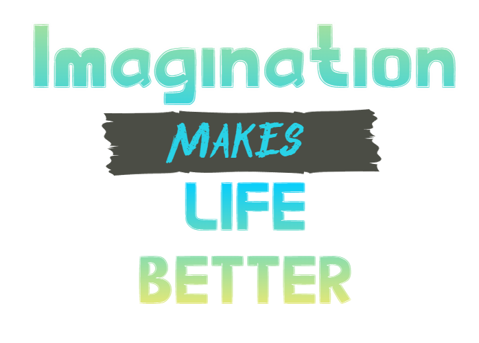 Imagination makes life better